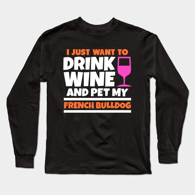 I just want to drink wine and pet my french bulldog Long Sleeve T-Shirt by colorsplash